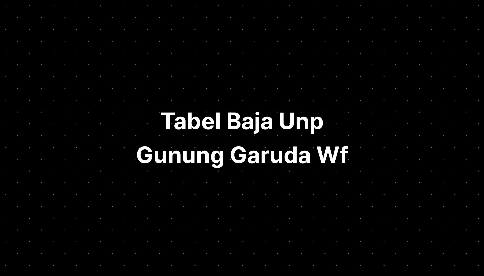 Tabel Baja Unp Gunung Garuda Wf - IMAGESEE